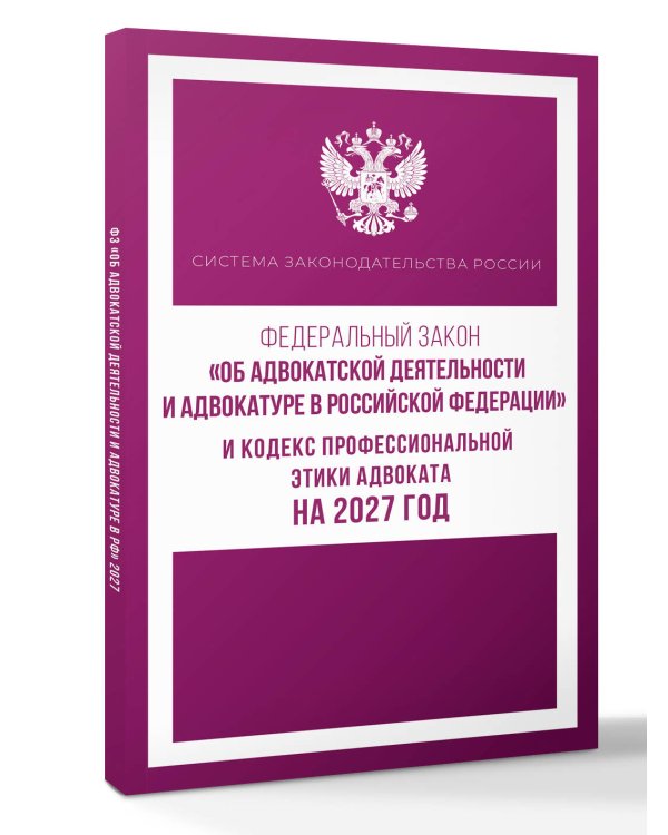 Федеральный закон "Об адвокатской деятельности и адвокатуре в Российской Федерации" и Кодекс профессиональной этики адвоката на 2027 год