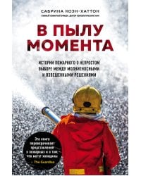 В пылу момента. Истории пожарного о непростом выборе между молниеносными и взвешенными решениями