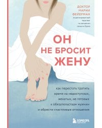 Он не бросит жену. Как перестать тратить время на недоступных, женатых, не готовых к обязательствам мужчин и обрести счастливые отношения