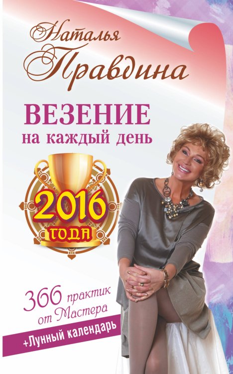 Обложка книги «Везение на каждый день 2016 года. 366 практик от Мастера. Лунный календарь» — Правдина Наталия Борисовна, ISBN 9785170917419