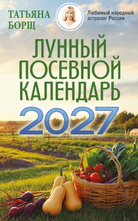 Обложка книги «Лунный посевной календарь на 2027 год» — Борщ Татьяна Юрьевна, ISBN 9785171911997