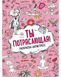 Ты потрясающая! Раскраска-антистресс для творчества и вдохновения (для Фикс-прайса)