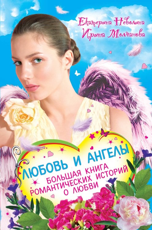 Обложка книги «Любовь и ангелы. Большая книга романтических историй о любви» — Молчанова Ирина Алексеевна, ISBN 9785699492664