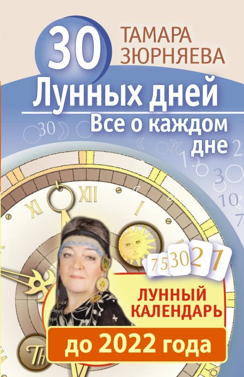 Обложка книги «30 лунных дней. Все о каждом дне. Лунный календарь до 2022 года» — Зюрняева Тамара, ISBN 9785170830459