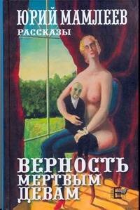 Обложка книги «Верность мертвым девам» — Мамлеев Юрий Витальевич, ISBN 9785170566778
