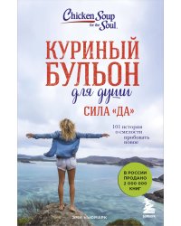 Куриный бульон для души. Сила "Да". 101 история о смелости пробовать новое