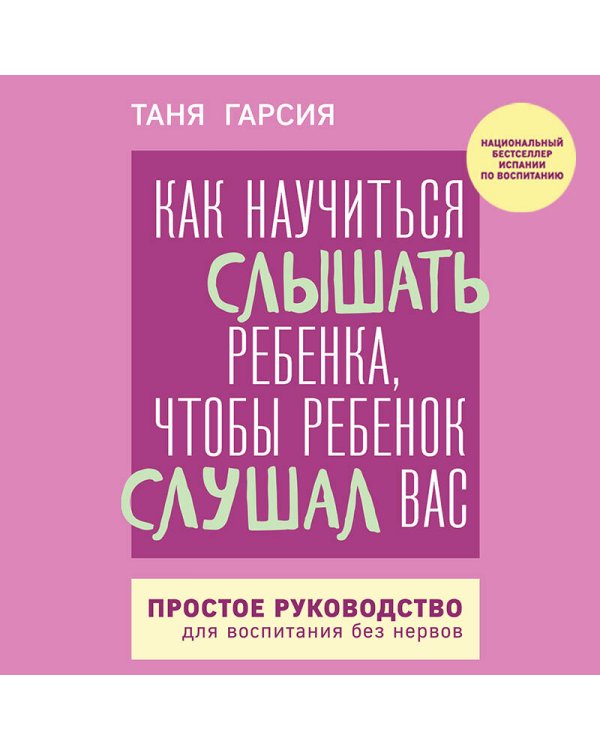 Как научиться слышать ребенка, чтобы ребенок слушал вас. Простое руководство для воспитания без нервов