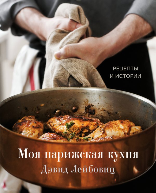 Кулинария. Весь мир на твоей кухне Моя парижская кухня. Рецепты и истории