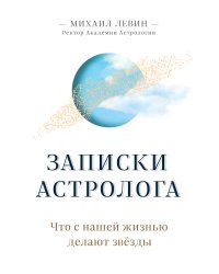 Записки астролога. Что с нашей жизнью делают звёзды