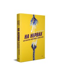 На нервах. Как перестать переживать и начать жить
