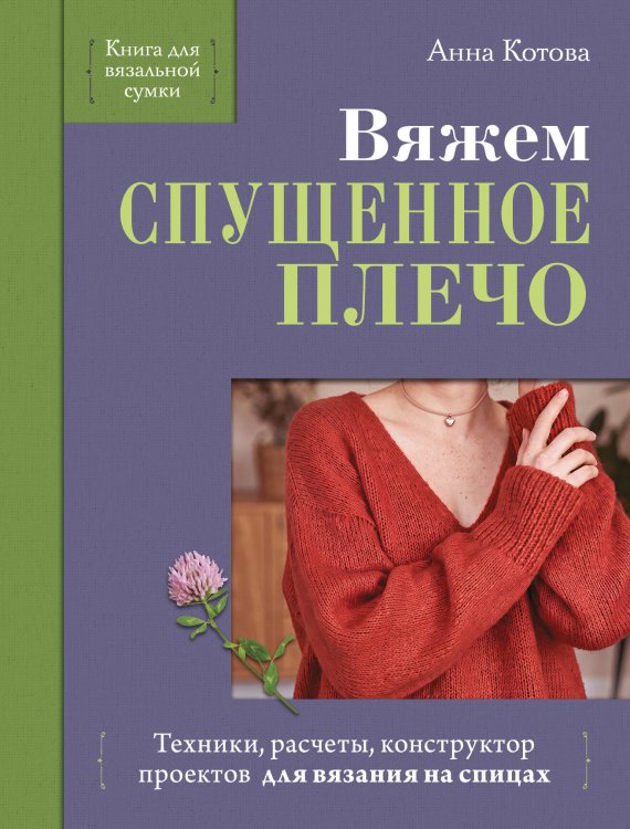 Обложка книги «Вяжем СПУЩЕННОЕ ПЛЕЧО. Техники, расчеты, конструктор проектов для вязания на спицах» — Котова Анна Игоревна, ISBN 9785042521058