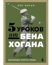 5 уроков от Бена Хогана. Современные секреты гольфа