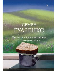 Мы не от старости умрем... Стихотворения