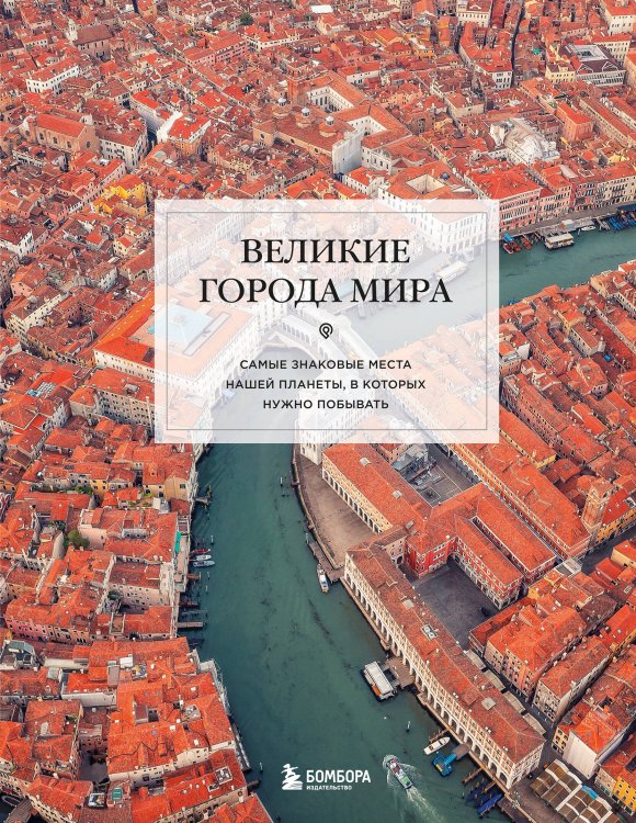 Великие города мира. Самые знаковые места нашей планеты, в которых нужно побывать