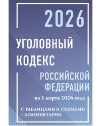 Уголовный кодекс Российской Федерации на 1 марта 2026 года с таблицами и схемами + комментарии