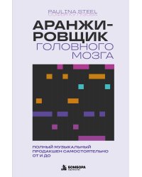 Аранжировщик головного мозга. Полный музыкальный продакшен самостоятельно от и до