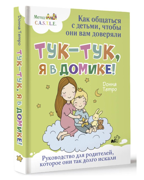 Тук-тук, я в домике! Как общаться с детьми, чтобы они вам доверяли. Метод C.A.S.T.L.E.