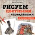 Рисуем цветными карандашами. Мастер-классы и упражнения для начинающих художников Рисуем цветными карандашами. Мастер-классы и упражнения для начинающих художников