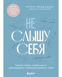 Не слышу себя. Терапия словом, которая научит самоподдержке и бережному диалогу с собой