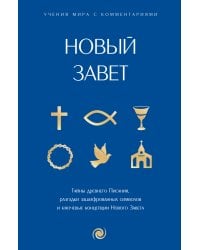 Новый Завет: с пояснениями и комментариями. Тайны Древнего Писания, разгадки зашифрованных символов и ключевые концепции Нового Завета