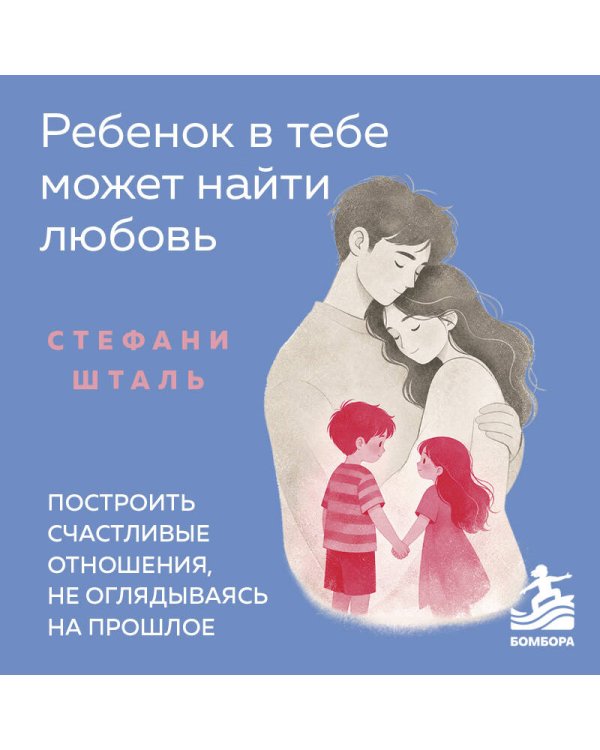 Дополнительное изображение книги «Ребенок в тебе может найти любовь. Построить счастливые отношения, не оглядываясь на прошлое»