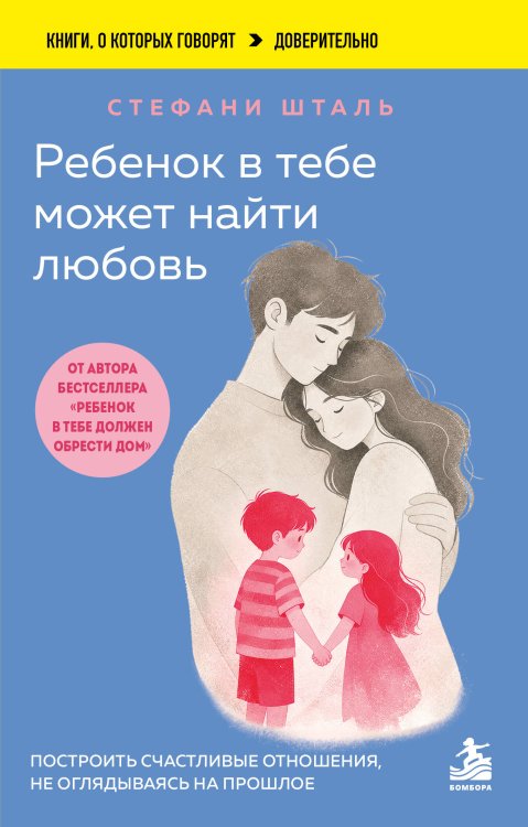 Обложка книги «Ребенок в тебе может найти любовь. Построить счастливые отношения, не оглядываясь на прошлое» — Шталь Стефани, ISBN 9785042483981
