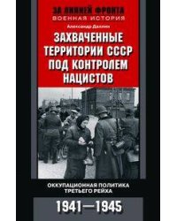 Захваченные территории СССР под контролем нацистов. Оккупационная политика Третьего рейха 1941–1945