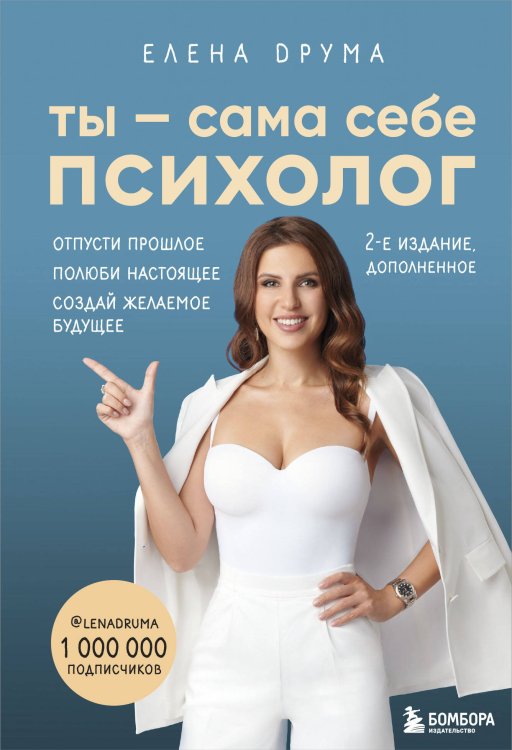 Елена Друма. Путь к женскому счастью Ты - сама себе психолог. Отпусти прошлое. Полюби настоящее. Создай желаемое будущее. 2 издание