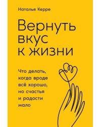 Вернуть вкус к жизни: Что делать, когда вроде все хорошо, но счастья и радости мало