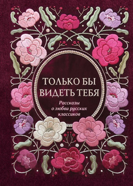 Обложка книги «Только бы видеть тебя. Рассказы о любви русских классиков», ISBN 9785042483226