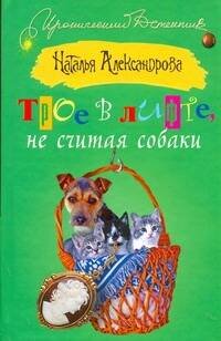 Обложка книги «Трое в лифте, не считая собаки» — Александрова Наталья Николаевна, ISBN 9785170609505