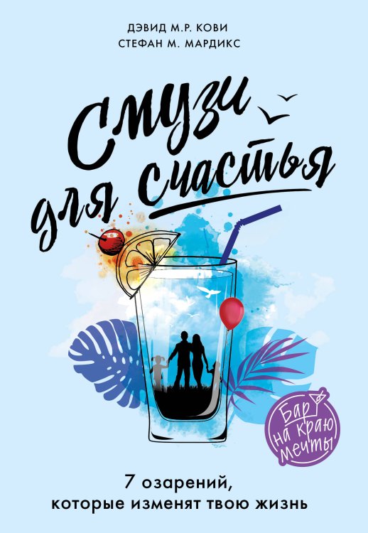 Обложка книги «Смузи для счастья. 7 озарений, которые изменят твою жизнь» — Кови Дэвид М.Р., ISBN 9785041132583