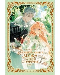 Как переманить мужа на свою сторону. Книга 2 (новелла)