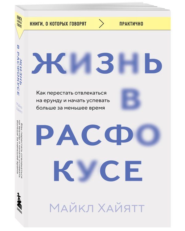 Жизнь в расфокусе. Как перестать отвлекаться на ерунду и начать успевать больше за меньшее время