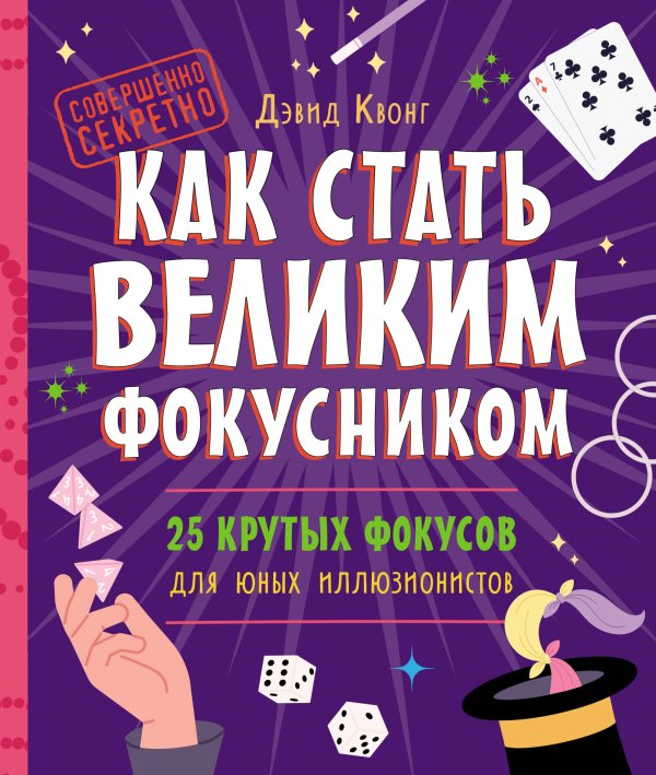 Обложка книги «Как стать великим фокусником: 25 крутых фокусов для юных иллюзионистов» — Квонг Дэвид, ISBN 9785042343773