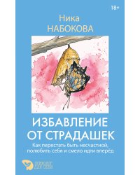 Избавление от страдашек. Как перестать быть несчастной, полюбить себя и смело идти вперед