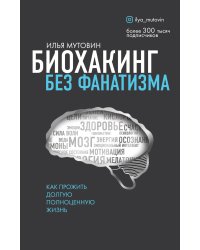 Биохакинг без фанатизма. Как прожить долгую полноценную жизнь
