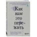 Искусство самопринятия Как нам это пережить. Экспресс-помощь от опытных психологов, когда вам трудно, тревожно и страшно