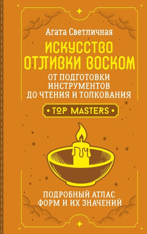 Обложка книги «Искусство отливки воском. От подготовки инструментов до чтения и толкования. Подробный атлас форм и их значений» — Светличная Агата, ISBN 9785171887773