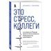 Это стресс, коллеги. Как справиться с 8 видами рабочего стресса и приобрести профессиональную жизнестойкость