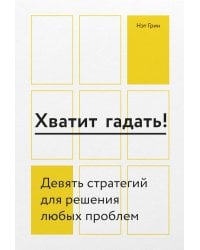 Хватит гадать! Девять стратегий для решения любых проблем