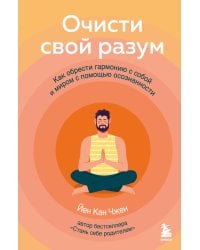 Очисти свой разум. Как обрести гармонию с собой и миром с помощью осознанности