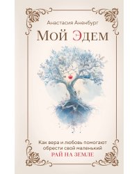 Мой Эдем. Как вера и любовь помогают обрести свой маленький рай на земле
