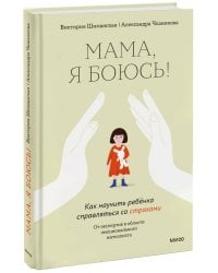 Мама, я боюсь! Как научить ребенка справляться со страхами