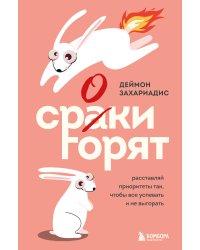 Сроки горят. Расставляй приоритеты так, чтобы все успевать и не выгорать