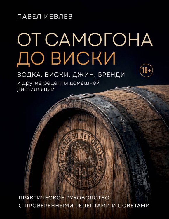 Обложка книги «От самогона до виски. Водка, виски, джин, бренди и другие рецепты домашней дистилляции» — Иевлев Павел Сергеевич, ISBN 9785042440380