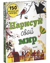 Нарисуй свой мир. 150 оригинальных идей антистресс