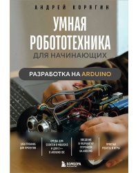 Умная робототехника для начинающих. Разработка на Arduino