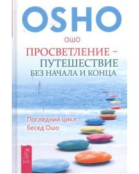 Просветление – путешествие без начала и конца. Последний цикл бесед Ошо