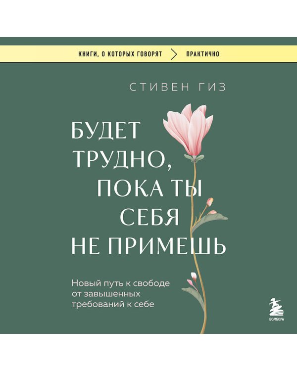 Будет трудно, пока ты себя не примешь. Новый путь к свободе от завышенных требований к себе